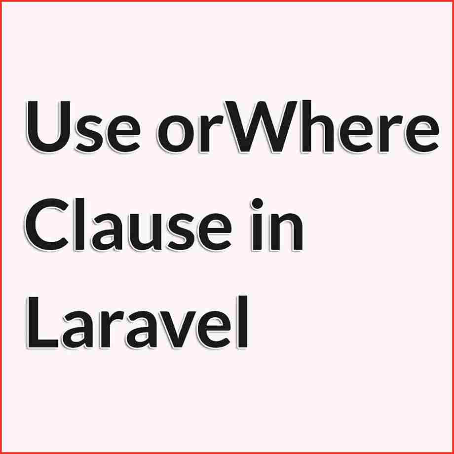 How to use orWhere() clause in Laravel?