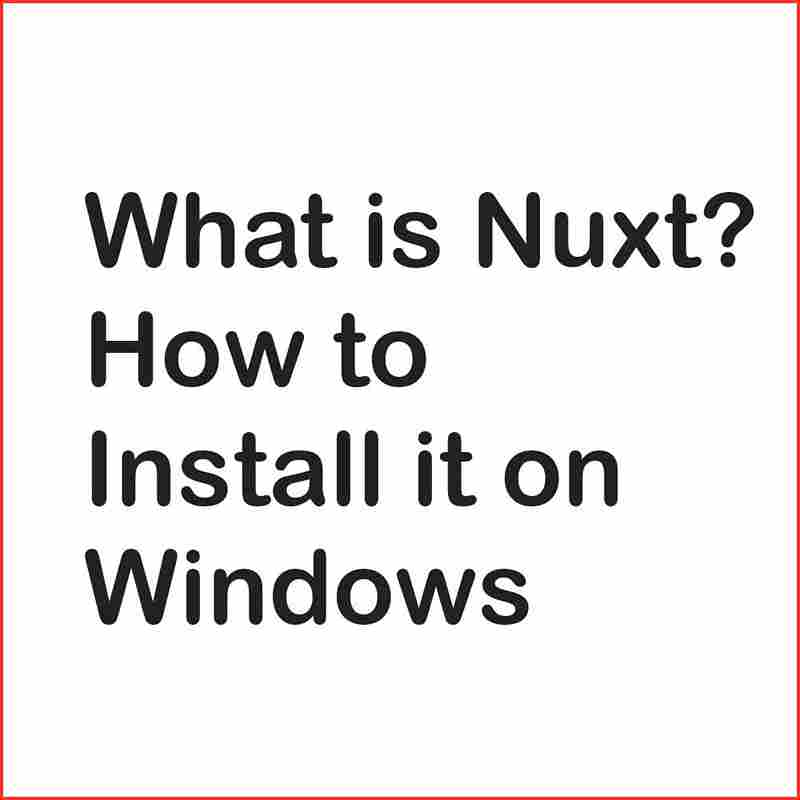 What is Nuxt and How to Install it on Windows?