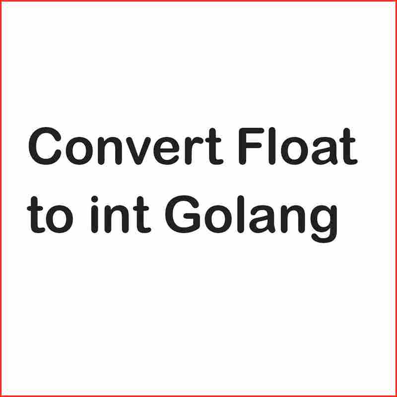 How to Convert Float to Integer in Golang?